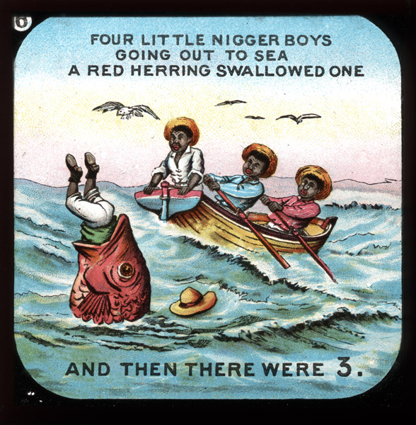 sajak Ten Little Niggers © Bdcmuseum.org.uk: Four little nigger boys going out to sea; A red herring swallowed one and then there were Three.
